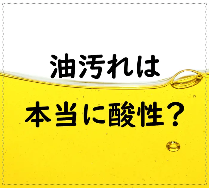 油汚れと酸性・アルカリ性の話【油は酸性ではない】